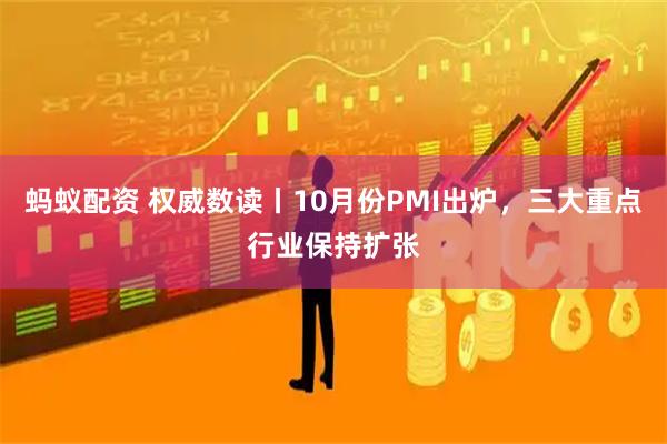 蚂蚁配资 权威数读丨10月份PMI出炉，三大重点行业保持扩张