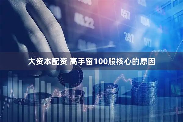 大资本配资 高手留100股核心的原因