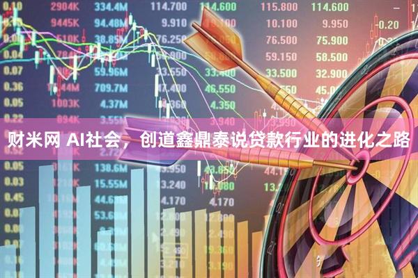 财米网 AI社会，创道鑫鼎泰说贷款行业的进化之路